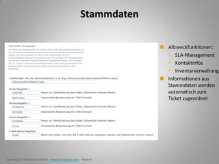 Stammdaten
Allzweckfunktionen:
 SLA-Management
 Kontaktinfos
 Inventarverwaltung
Informationen aus
Stammdaten werden
automatisch zum
Ticket zugeordnet

Locatech IT Solutions GmbH - www.locatech.com - Folie 9

 