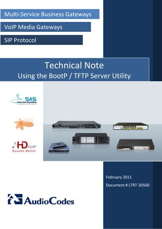 Multi‐Service Business Gateways
VoIP Media Gateways 

SIP Protocol  



                 Technical Note 
     Using the BootP / TFTP Server Utility 




                                  February 2011 
                                  Document # LTRT‐30500 
 
