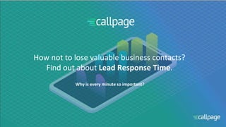How not to lose valuable business contacts?
Find out about Lead Response Time.
Why is every minute so important?
 