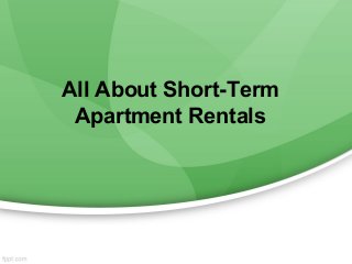 All About Short-Term
Apartment Rentals
 