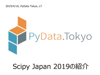 Scipy Japan 2019の紹介
2019/4/16, PyData Tokyo, LT
 