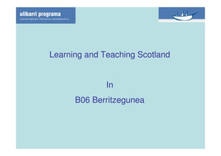 Learning and Teaching Scotland


              In
      B06 Berritzegunea
 