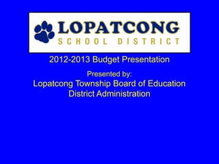 2012-2013 Budget Presentation
             Presented by:
Lopatcong Township Board of Education
        District Administration
 