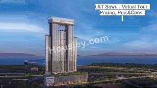 L&T Sewri
L&T Sewri - Virtual Tour,
Pricing, Pros&Cons.
 