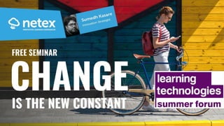 CHANGE
IS THE NEW
CONSTANT
KEEPING UP WITH THE
SPEED OF BUSINESS
THROUGH AGILE LEARNING
FREE SEMINAR
 