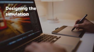 Designing the
simulation
 
