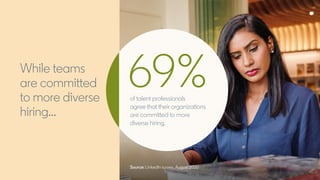 69%of talent professionals
agree that their organizations
are committed to more
diverse hiring.
While teams
are committed
...