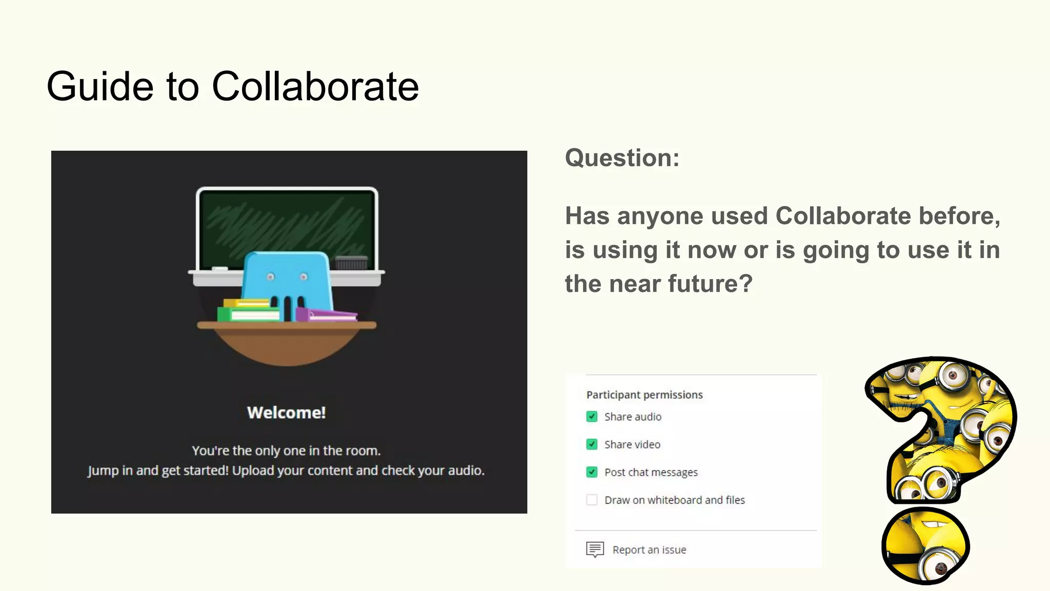 Guide to Collaborate
Question:
Has anyone used Collaborate before,
is using it now or is going to use it in
the near future?
 