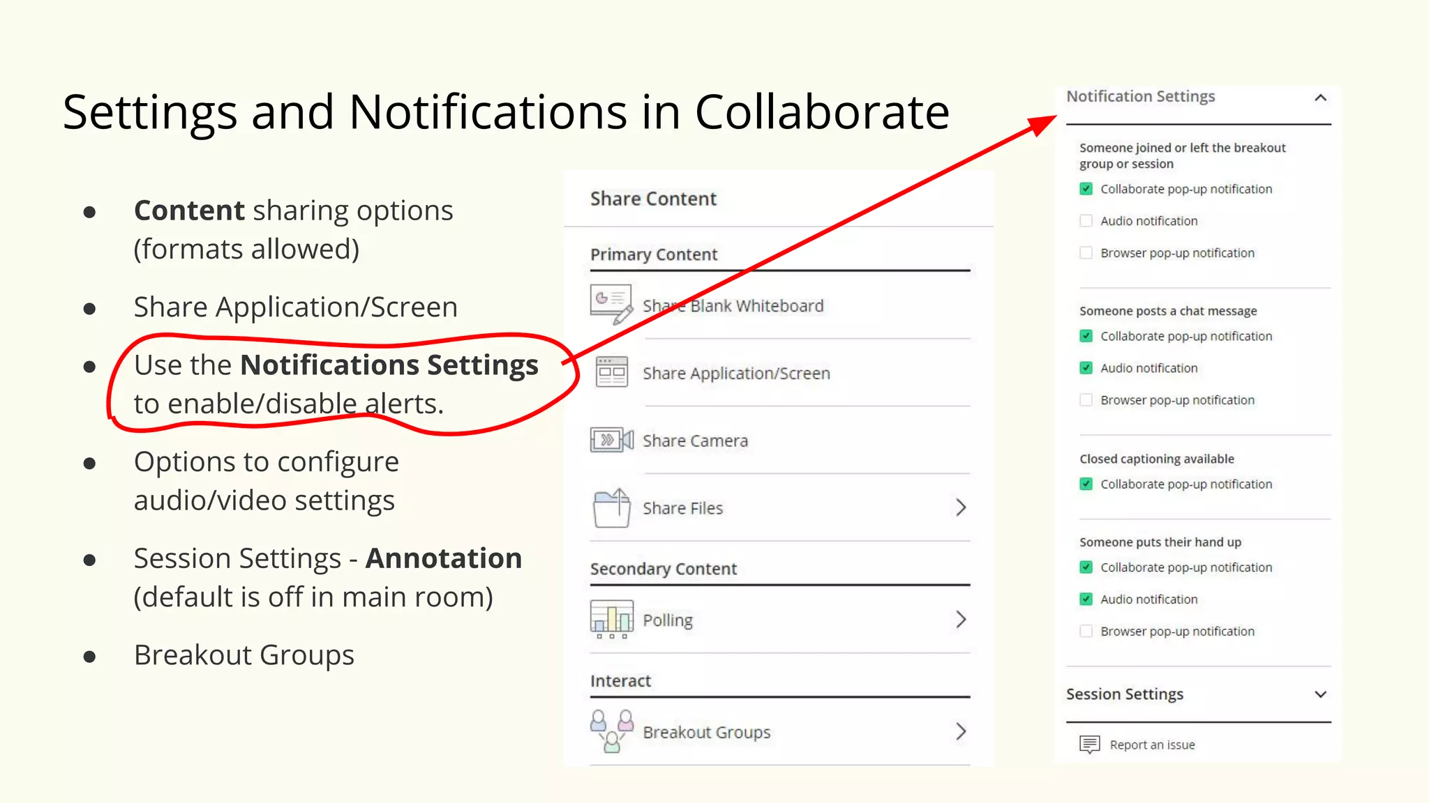 Settings and Notiﬁcations in Collaborate
● Content sharing options
(formats allowed)
● Share Application/Screen
● Use the Notiﬁcations Settings
to enable/disable alerts.
● Options to conﬁgure
audio/video settings
● Session Settings - Annotation
(default is oﬀ in main room)
● Breakout Groups
 