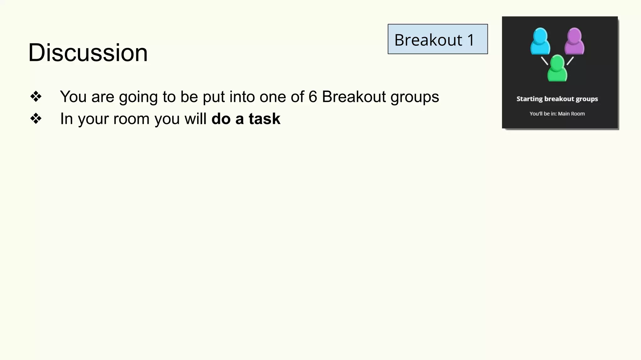 Discussion
❖ You are going to be put into one of 6 Breakout groups
❖ In your room you will do a task
Breakout 1
 