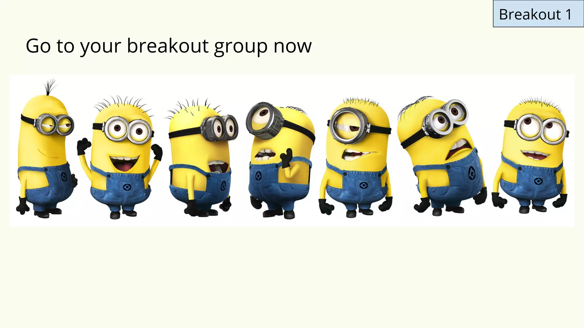 Go to your breakout group now
Breakout 1
 