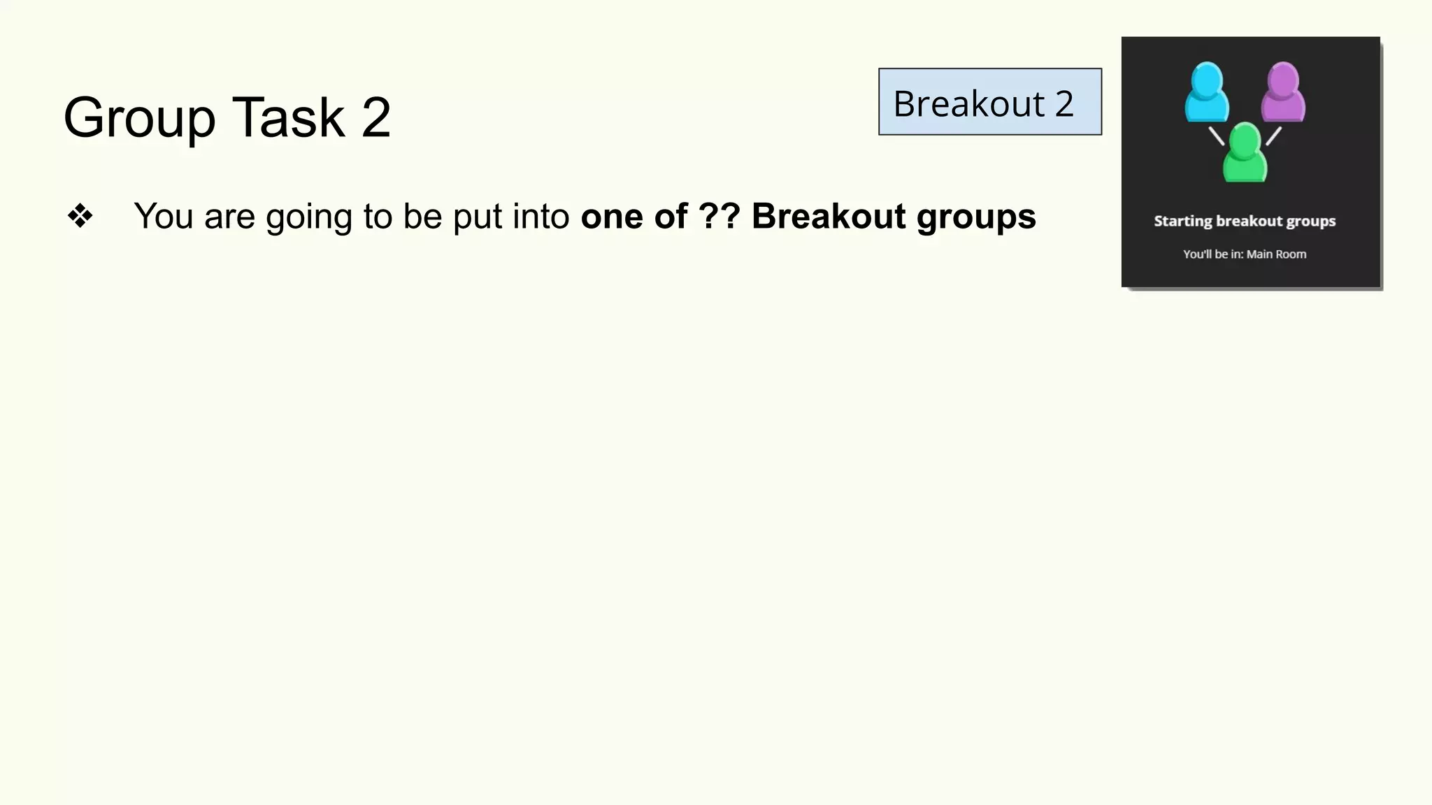 Breakout 2
❖ You are going to be put into one of ?? Breakout groups
Group Task 2
 