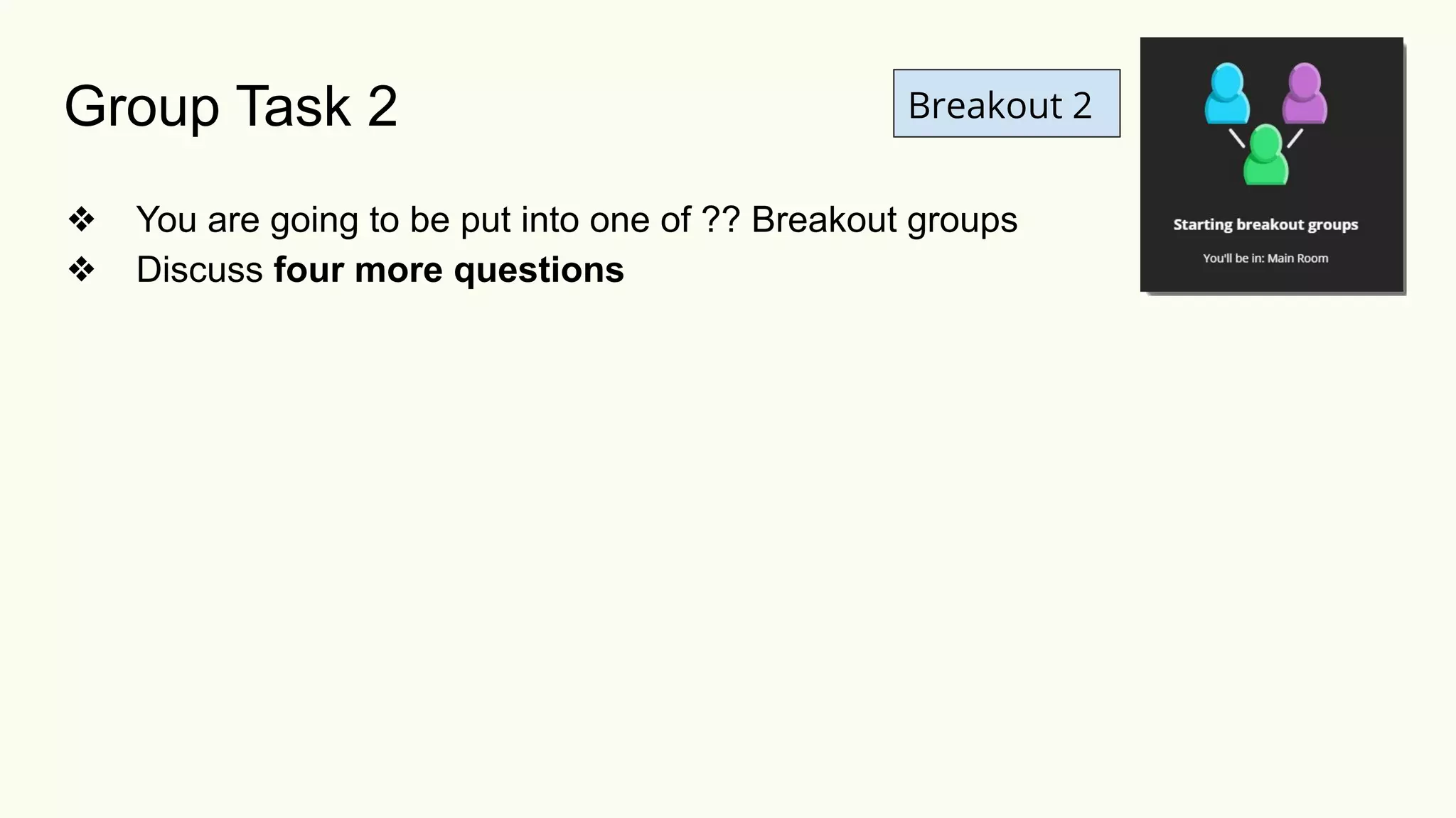 Breakout 2
❖ You are going to be put into one of ?? Breakout groups
❖ Discuss four more questions
Group Task 2
 
