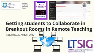 Getting students to Collaborate in
Breakout Rooms in Remote Teaching
Saturday, 29 August 2020
 