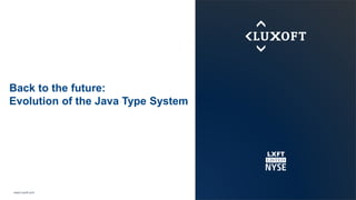 Back to the future: 
Evolution of the Java Type System 
www.luxoft.com 
 