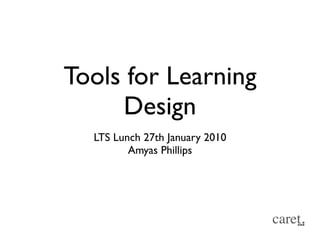 Tools for Learning
     Design
  LTS Lunch 27th January 2010
         Amyas Phillips
 