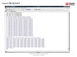 LTspiceに取り込みます

All Rights Reserved Copyright (C) Bee
Technologies Inc.2014

6

 