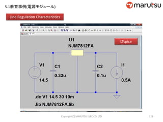 128
Line Regulation Characteristics
LTspice
Copyright(C) MARUTSU ELEC CO. LTD
5.1教育事例(電源モジュール)
 