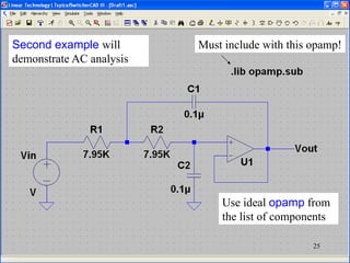 Second example will
demonstrate AC analysis
Use ideal opamp from
the list of components
Must include with this opamp!
25
 