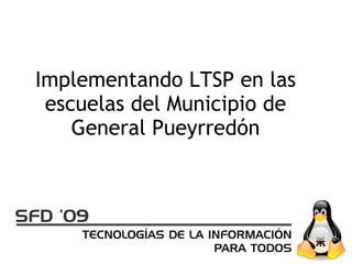 Implementando LTSP en las
 escuelas del Municipio de
    General Pueyrredón
 