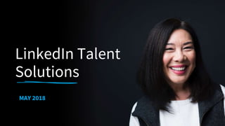 LinkedIn Talent
Solutions
MAY 2018
 