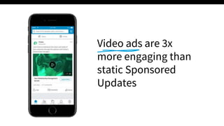 Video ads are 3x
more engaging than
static Sponsored
Updates
 