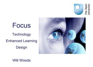 Focus
Technology
Enhanced Learning
Design
Will Woods
 