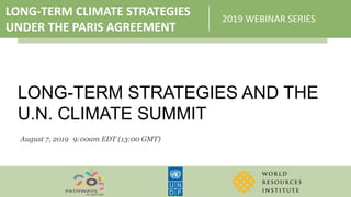 LONG-TERM CLIMATE STRATEGIES
UNDER THE PARIS AGREEMENT
2019 WEBINAR SERIES
LONG-TERM STRATEGIES AND THE
U.N. CLIMATE SUMMIT
August 7, 2019 9:00am EDT (13:00 GMT)
 