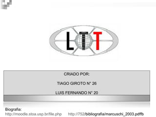 CCRRIIAADDOO PPOORR:: 
TTIIAAGGOO GGIIRROOTTOO NN°° 2266 
LLUUIISS FFEERRNNAANNDDOO NN°° 2200 
Biografia: 
http://moodle.stoa.usp.br/file.php http://752/bibliografia/marcuschi_2003.pdffb 
