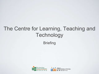 The Centre for Learning, Teaching and
             Technology
               Briefing
 