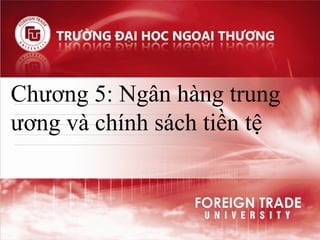 Chương 5: Ngân hàng trung
ương và chính sách tiền tệ
 