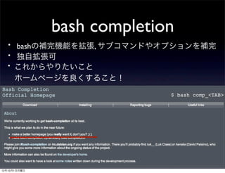 bash completion
 ・ bashの補完機能を拡張, サブコマンドやオプションを補完
 ・ 独自拡張可
 ・これからやりたいこと
      ホームページを良くすること！




12年10月1日月曜日
 