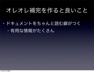 オレオレ補完を作ると良いこと

 ・ドキュメントをちゃんと読む癖がつく
  ・有用な情報がたくさん




12年10月1日月曜日
 