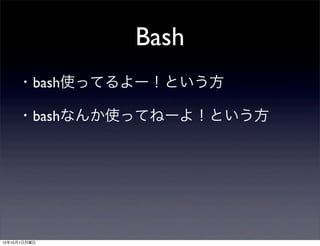 Bash
     ・bash使ってるよー！という方

     ・bashなんか使ってねーよ！という方




12年10月1日月曜日
 