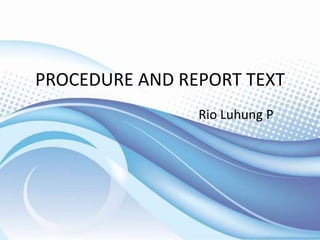 PROCEDURE AND REPORT TEXT
                Rio Luhung P
 