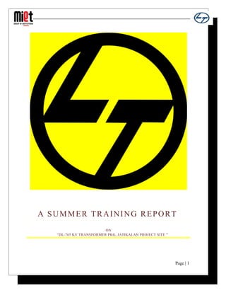 A SUMMER TRAINING REPORT
                         ON
   “DL-765 KV TRANSFORMER PKG, JATIKALAN PROJECT SITE ”




                                                          Page | 1
 