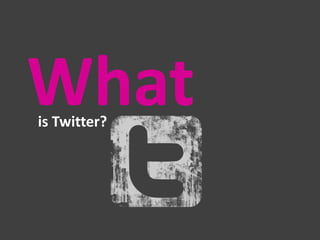 What
is Twitter?

 