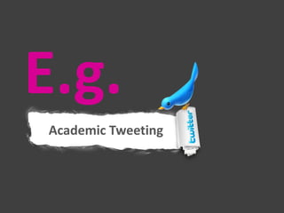 E.g.
Academic Tweeting

 