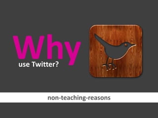 Why
use Twitter?

non-teaching-reasons

 