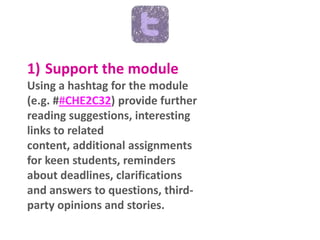 1) Support the module
Using a hashtag for the module
(e.g. ##CHE2C32) provide further
reading suggestions, interesting
lin...
