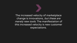 The increased velocity of marketplace
change is innovations, but these are
merely new tools. The manifestation of
this inc...