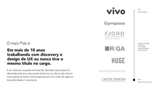 2009
Arquiteto de Informação
Experience Designer 
UX Designer 
UX Consultant 
Interaction Designer 
Service Designer
2019
Product Designer
O mais f*da é:
Em mais de 10 anos
trabalhando com discovery e
design de UX eu nunca tive o
mesmo título no cargo.
E em diversas ocasiões envolvendo decisões de produto fui
descredeciada por meus pares (meninos ou não) e até mesmo
meus gestores sobre minha expertise por ter vindo de agência
de publicidade / consultoria.
 