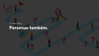 Personas também.
E meu anjo,
 