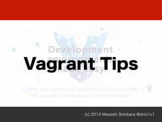 (c) 2013 Masashi Shinbara @shin1x1
Vagrant Tips
 