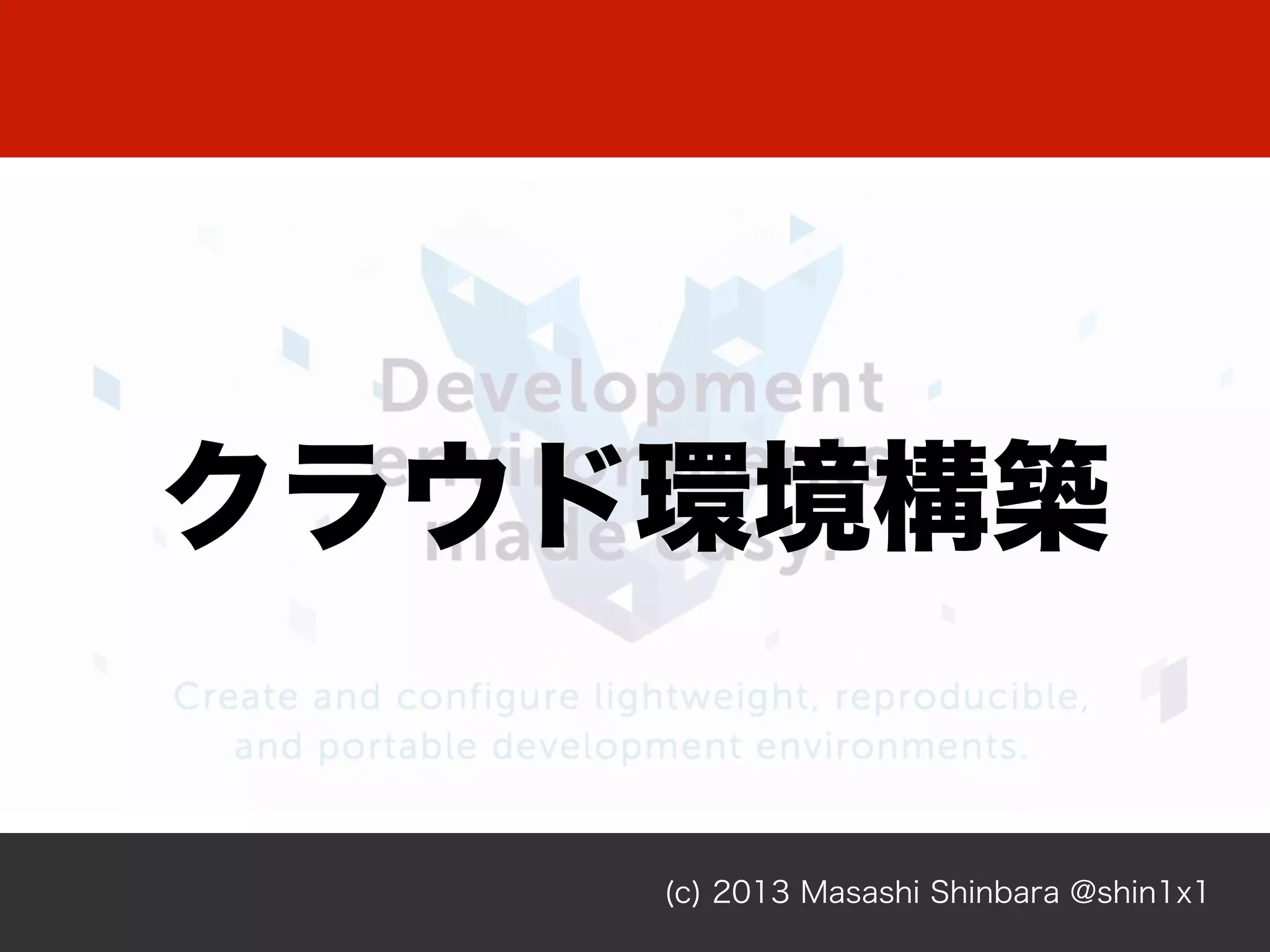 (c) 2013 Masashi Shinbara @shin1x1
クラウド環境構築
 