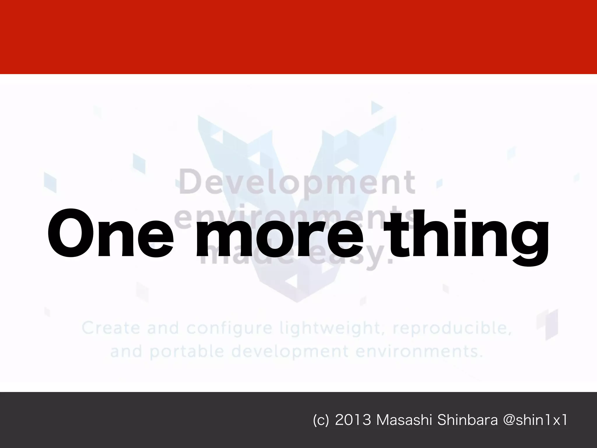 (c) 2013 Masashi Shinbara @shin1x1
One more thing
 