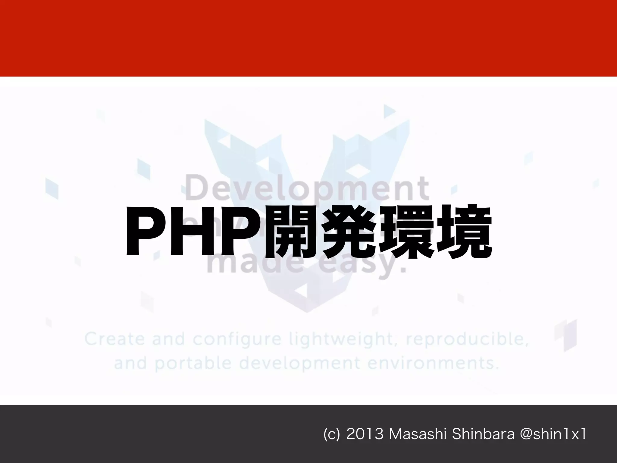 (c) 2013 Masashi Shinbara @shin1x1
PHP開発環境
 
