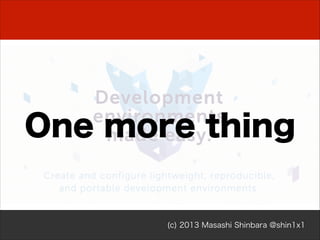 One more thing

(c) 2013 Masashi Shinbara @shin1x1

 