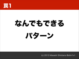 罠1

なんでもできる
パターン
(c) 2013 Masashi Shinbara @shin1x1

 