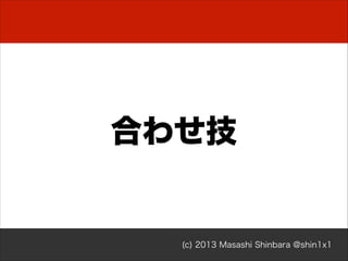 合わせ技

(c) 2013 Masashi Shinbara @shin1x1

 